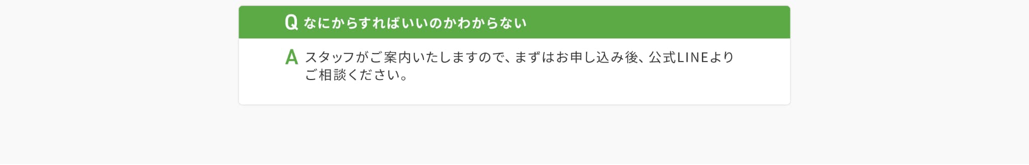 QなにからすればいいのかわからないAスタッフがご案内いたしますので、まずはお申し込み後公式LINEからご相談ください。